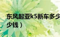 东风起亚k5新车多少钱（现在东风起亚k5多少钱）