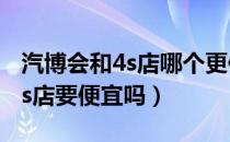 汽博会和4s店哪个更便宜（汽博会买车会比4s店要便宜吗）