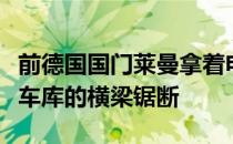 前德国国门莱曼拿着电锯闯入邻居家中将对方车库的横梁锯断