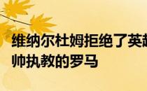 维纳尔杜姆拒绝了英超球队的报价只想加盟穆帅执教的罗马