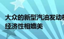 大众的新型汽油发动机可以与柴油性能和燃油经济性相媲美