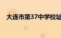 大连市第37中学校址（大连市第37中学）