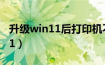 升级win11后打印机不能打印了（升级WIN11）