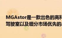 MGAstor是一款出色的高科技紧凑型SUV拥有舒适优质的驾驶室以及细分市场优先的ADAS功能