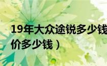 19年大众途锐多少钱（大众途锐2019新款售价多少钱）