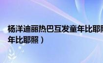 杨洋迪丽热巴互发童年比耶照啥情况（杨洋迪丽热巴互发童年比耶照）