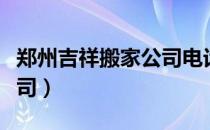 郑州吉祥搬家公司电话号码（郑州吉祥搬家公司）