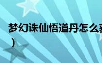 梦幻诛仙悟道丹怎么获得（梦幻诛仙悟性炼骨）