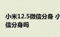 小米12.5微信分身 小米12SUltra怎么设置微信分身吗 