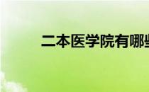 二本医学院有哪些（二本医学院）