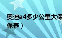 奥迪a4多少公里大保养（奥迪a4多少公里大保养）