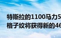 特斯拉的1100马力520英里以上的Model S格子纹将获得新的4680电池