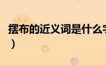 摆布的近义词是什么字（摆布的近义词是什么）