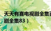 天天有喜电视剧全集百度影音（天天有喜电视剧全集83）