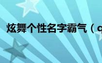 炫舞个性名字霸气（qq炫舞名字超拽霸气）