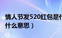 情人节发520红包是什么意思（发5 20红包是什么意思）