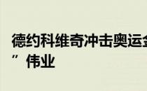 德约科维奇冲击奥运金牌圆梦自己的“金满贯”伟业