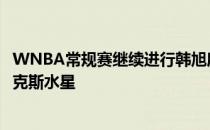 WNBA常规赛继续进行韩旭所在的纽约自由人主场迎战菲尼克斯水星