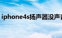 iphone4s扬声器没声音（iphone4s扬声器）