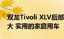 双龙Tivoli XLV后部空间更大 是一款功能强大 实用的家庭用车