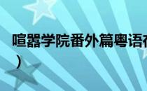 喧嚣学院番外篇粤语在线观看（喧嚣学院结局）