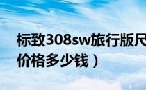 标致308sw旅行版尺寸（标致308sw旅行版价格多少钱）