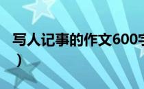 写人记事的作文600字初中（写人记事的作文）