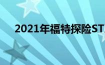 2021年福特探险STX套装抵达户外探险