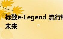 标致e-Legend 流行概念将如何影响制造商的未来