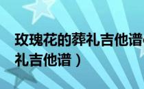 玫瑰花的葬礼吉他谱c调简单版（玫瑰花的葬礼吉他谱）