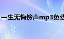 一生无悔铃声mp3免费下载（一生无悔铃声）