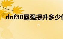 dnf30属强提升多少伤害（dnf30级人偶）