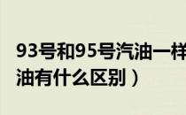 93号和95号汽油一样吗（93号汽油和95号汽油有什么区别）