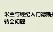 米兰与经纪人门德斯接触再次谈论了桑谢斯的转会问题