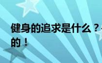 健身的追求是什么？——.意念和动作是一致的！