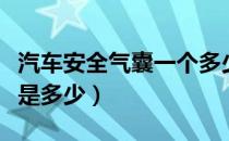 汽车安全气囊一个多少钱（汽车安全气囊价格是多少）