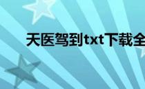 天医驾到txt下载全本（天医驾到txt）