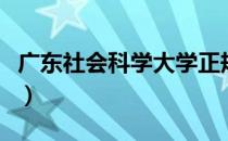 广东社会科学大学正规吗（广东社会科学大学）