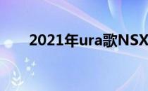 2021年ura歌NSX为其传统涂料增色