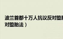 波兰首都十万人抗议反对堕胎法案（波兰首都十万人抗议反对堕胎法）