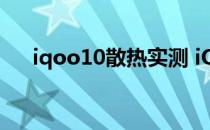 iqoo10散热实测 iQOO10散热怎么样 