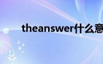 theanswer什么意思（theanswer）