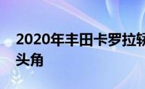 2020年丰田卡罗拉轿车在最新预告片中崭露头角