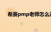 希赛pmp老师怎么选（希赛pmp培训）