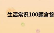 生活常识100题含答案（生活常识妙招）