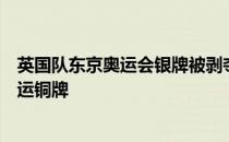 英国队东京奥运会银牌被剥夺后由苏炳添领衔的将会获得奥运铜牌