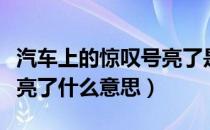 汽车上的惊叹号亮了是什么故障（汽车惊叹号亮了什么意思）