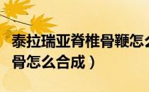 泰拉瑞亚脊椎骨鞭怎么合成不了（泰拉瑞亚椎骨怎么合成）