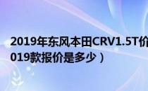 2019年东风本田CRV1.5T价格是多少?（东风本田crv新款2019款报价是多少）