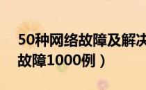 50种网络故障及解决方法（网络常见问题与故障1000例）